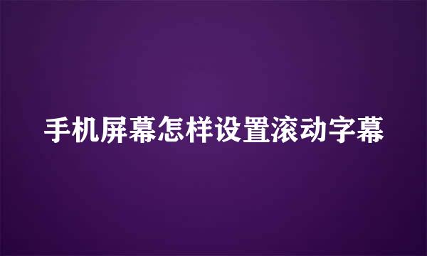 手机屏幕怎样设置滚动字幕