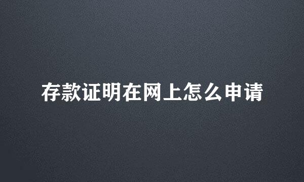 存款证明在网上怎么申请