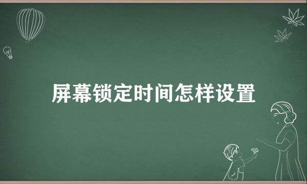 屏幕锁定时间怎样设置