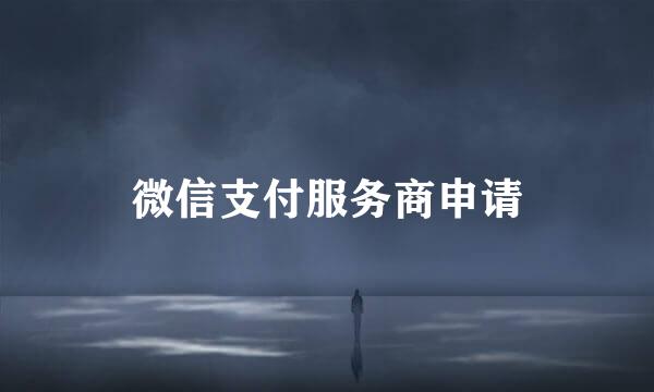 微信支付服务商申请