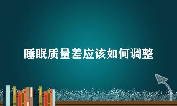 睡眠质量差应该如何调整