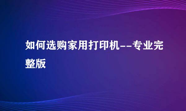 如何选购家用打印机--专业完整版