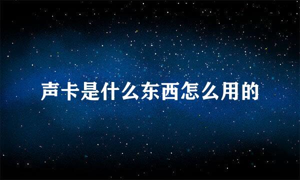 声卡是什么东西怎么用的