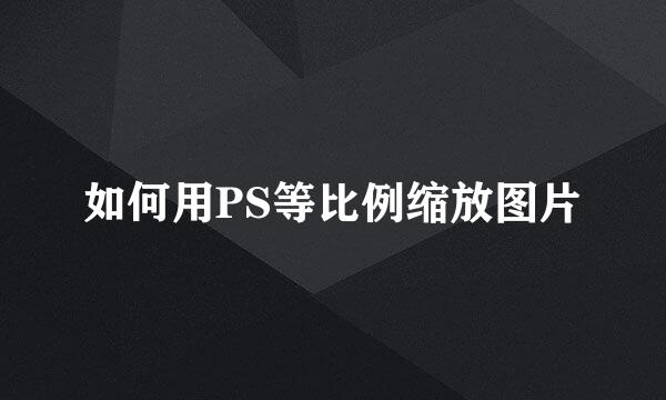 如何用PS等比例缩放图片
