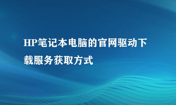 HP笔记本电脑的官网驱动下载服务获取方式