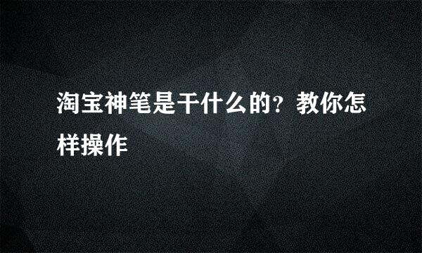 淘宝神笔是干什么的？教你怎样操作
