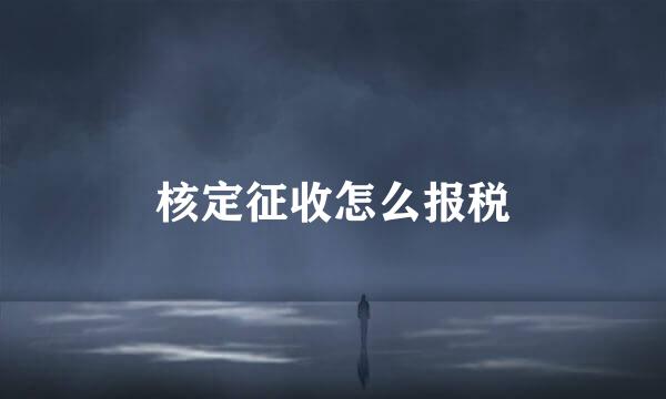 核定征收怎么报税
