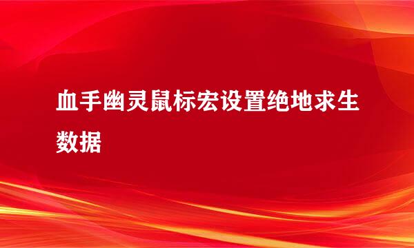 血手幽灵鼠标宏设置绝地求生数据