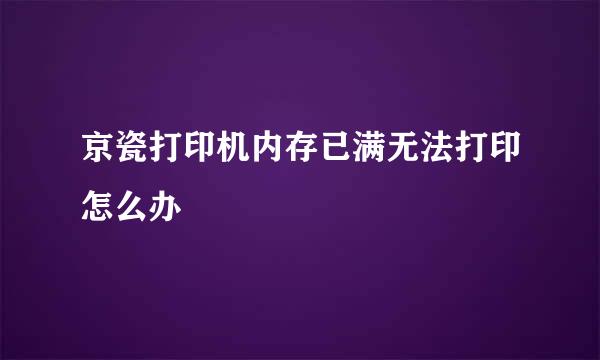 京瓷打印机内存已满无法打印怎么办