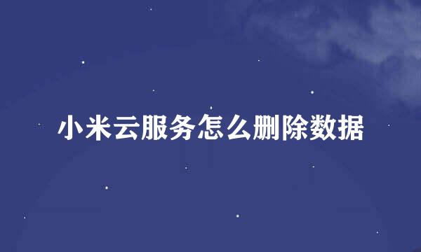 小米云服务怎么删除数据