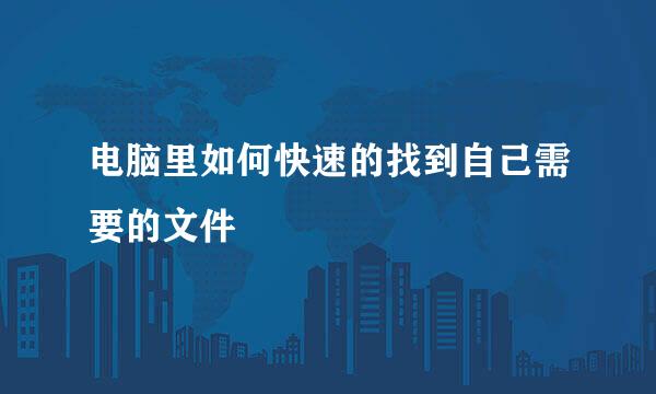 电脑里如何快速的找到自己需要的文件