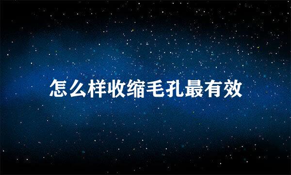 怎么样收缩毛孔最有效