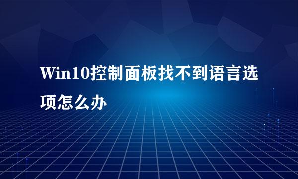 Win10控制面板找不到语言选项怎么办