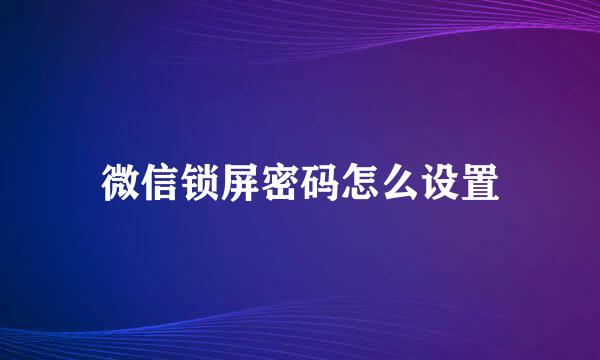 微信锁屏密码怎么设置