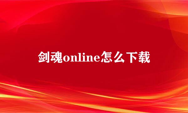 剑魂online怎么下载