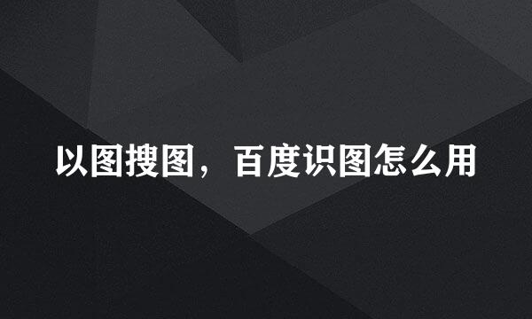 以图搜图，百度识图怎么用