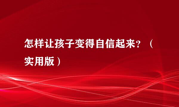 怎样让孩子变得自信起来？（实用版）