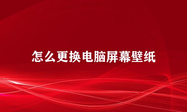 怎么更换电脑屏幕壁纸