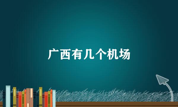 广西有几个机场