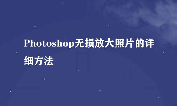 Photoshop无损放大照片的详细方法