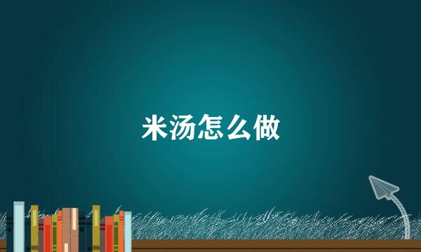 米汤怎么做