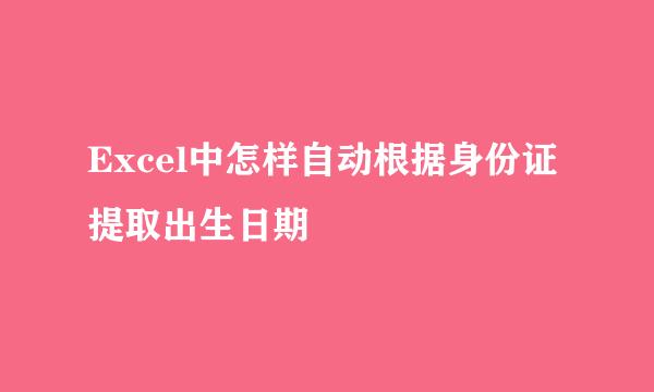 Excel中怎样自动根据身份证提取出生日期