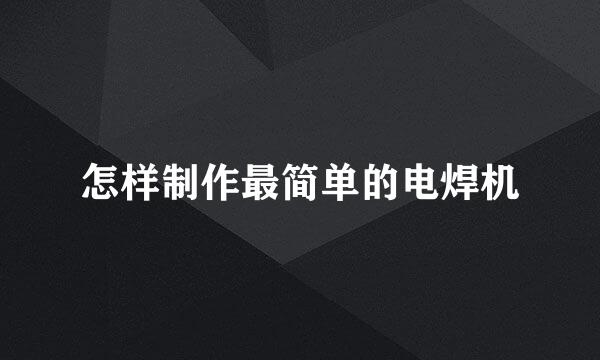 怎样制作最简单的电焊机