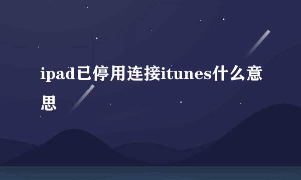 ipad已停用连接itunes什么意思