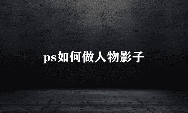ps如何做人物影子