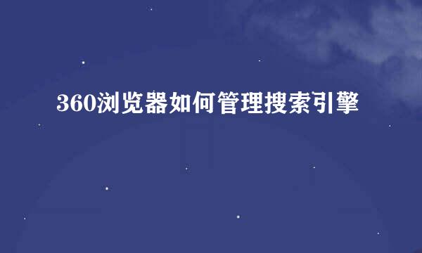 360浏览器如何管理搜索引擎