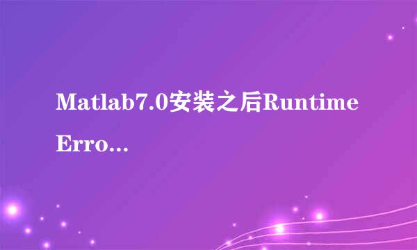 Matlab7.0安装之后Runtime Error警告解决办法