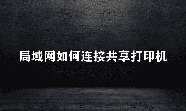 局域网如何连接共享打印机