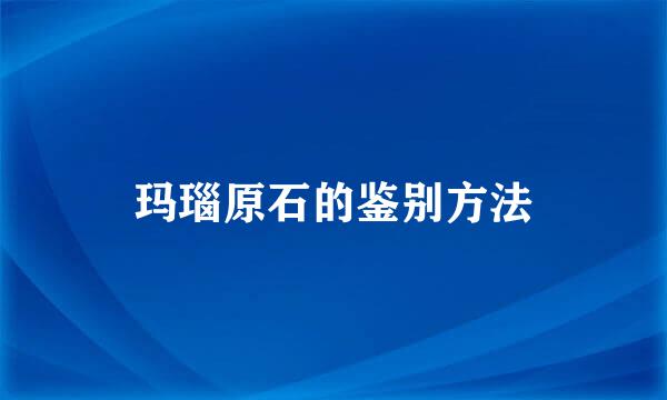 玛瑙原石的鉴别方法