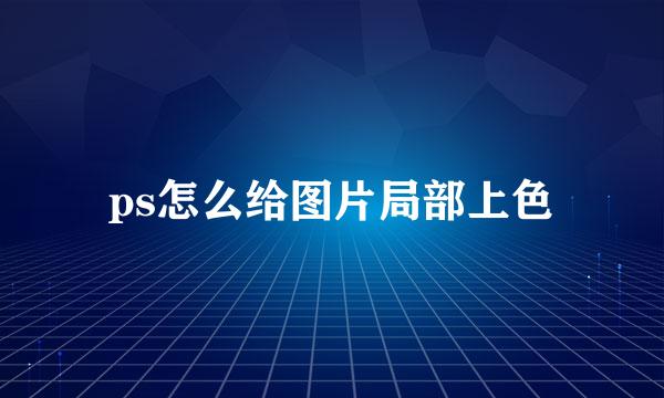 ps怎么给图片局部上色