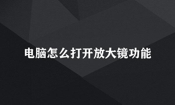 电脑怎么打开放大镜功能