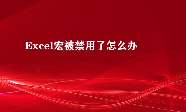 Excel宏被禁用了怎么办