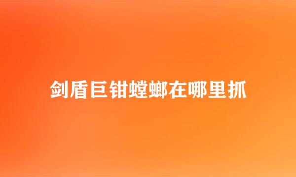 剑盾巨钳螳螂在哪里抓