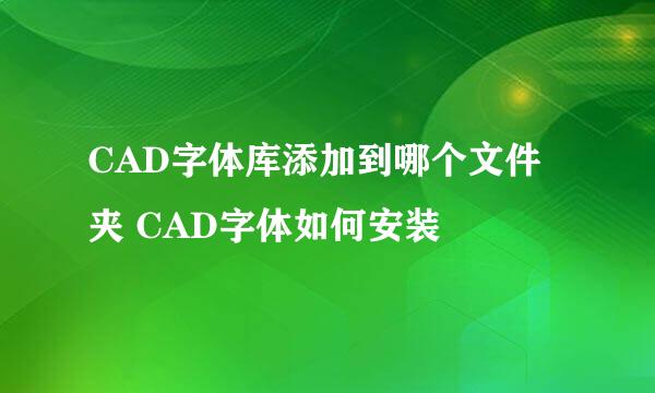 CAD字体库添加到哪个文件夹 CAD字体如何安装