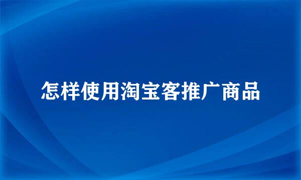 怎样使用淘宝客推广商品
