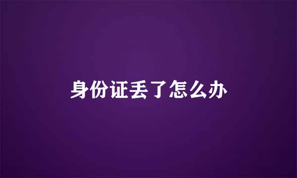 身份证丢了怎么办
