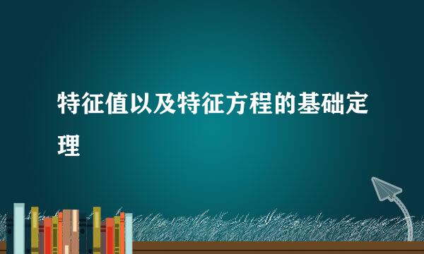 特征值以及特征方程的基础定理