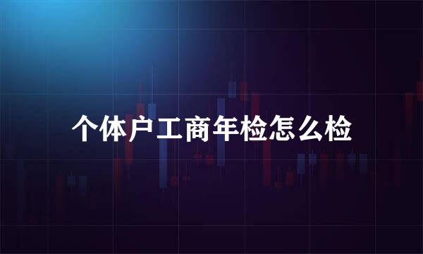 个体户工商年检怎么检
