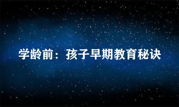 学龄前：孩子早期教育秘诀
