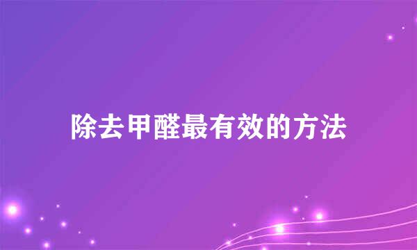 除去甲醛最有效的方法