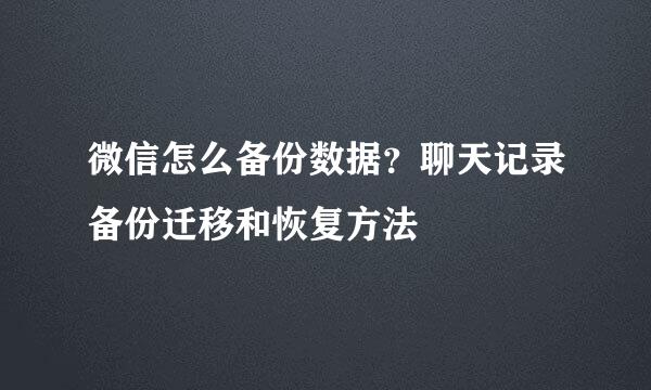 微信怎么备份数据？聊天记录备份迁移和恢复方法
