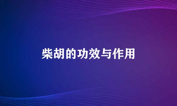 柴胡的功效与作用