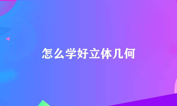 怎么学好立体几何