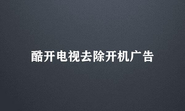 酷开电视去除开机广告