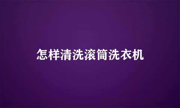 怎样清洗滚筒洗衣机