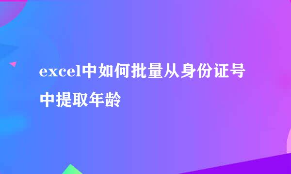excel中如何批量从身份证号中提取年龄